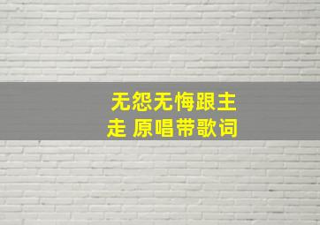 无怨无悔跟主走 原唱带歌词